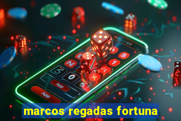 marcos regadas fortuna